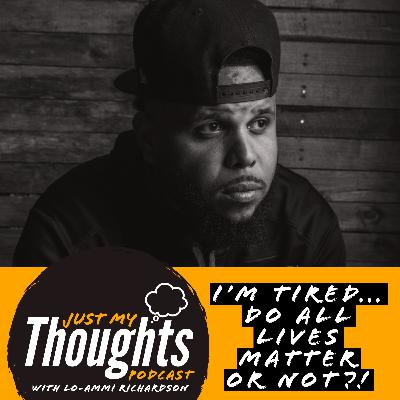 I’m Tired...Do All Lives Matter or Not?! I’m Tired...Do All Lives Matter or Not?!