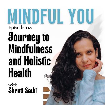 Journey to Mindfulness and Holistic Health with Shruti Sethi