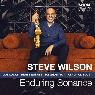 Saxophonist Steve Wilson; His Melodic Approach to Improvisation, Ep. 266