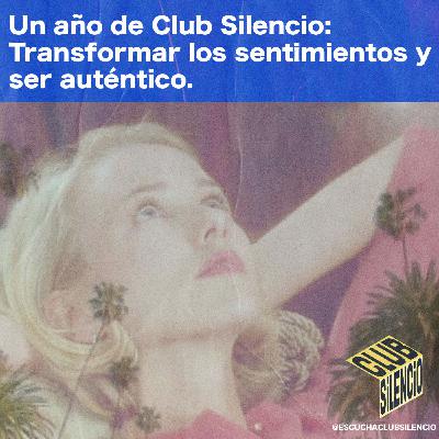 Un año de Club Silencio: Transformar los sentimientos y ser auténtico.