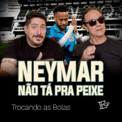 NEYMAR Não Tá Pra Peixe | TROCANDO AS BOLAS