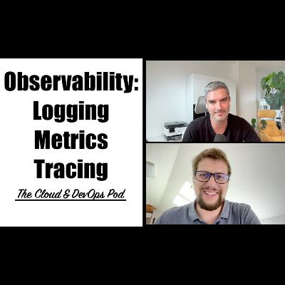 The Cloud & DevOps Pod - 016 - Observability: Logging, Metrics, Tracing