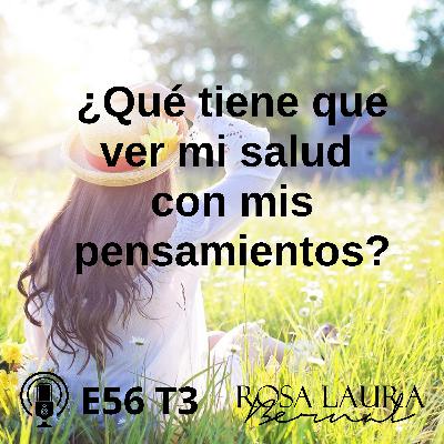 E56 T3 ✨ ¿Qué tiene que ver mi salud con mis pensamientos?