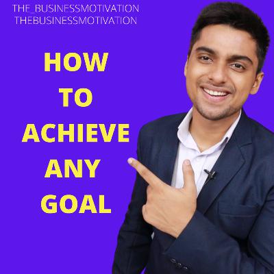 HOW TO ACHIEVE ANY GOAL