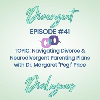Episode #41 Navigating Divorce & Neurodivergent Parenting Plans with Dr. Margaret Pegi Price
