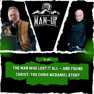 The Man Who Lost It All — and Found Christ: The Chris McDaniel Story | Man Up Podcast | Episode 50 The Man Who Lost It All — and Found Christ: The Chris McDaniel Story | Man Up Podcast | Episode 50
