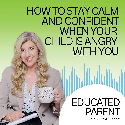 How to Stay Calm and Confident When Your Child Is Angry With You