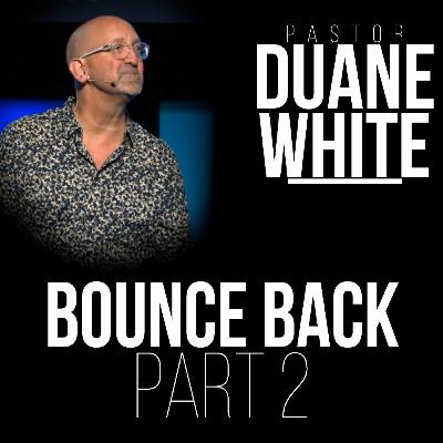 Bounce Back: Part 2 - Pastor Duane White