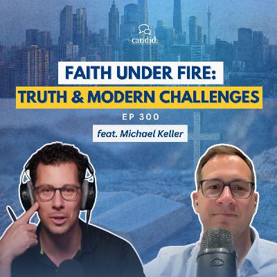 Faith Under Fire: Biblical Truths and Modern Challenges: feat. Michael Keller | Episode 300