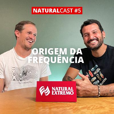 #5 - Origem da frequência Natural Extremo - Naturalcast