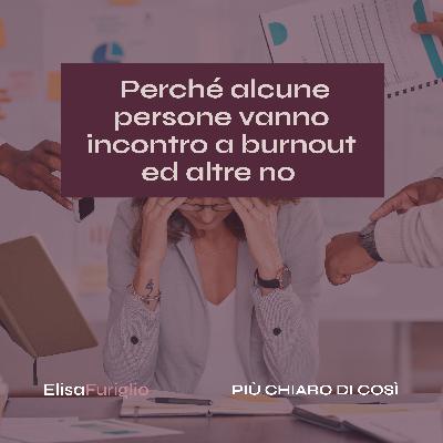 Perché alcune persone vanno incontro a burnout ed altre no | #16 Perché alcune persone vanno incontro a burnout ed altre no | #16