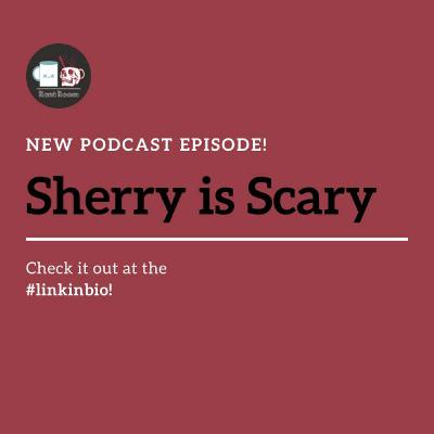 Sherry Is Scary Sherry Is Scary
