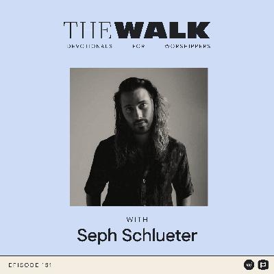 Ep 131: Seph Schlueter Devotional: Worship That Encounters a Person, Not Just a Feeling
