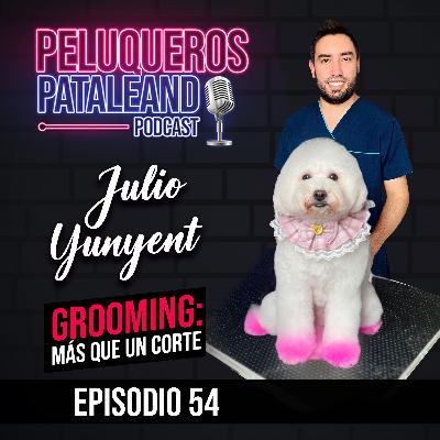 Julio Yunyent El Camino del Groomer: Educar Clientes, Pasión, Nudos y Baños Perfectos - Ep #54