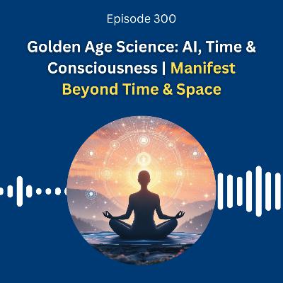 Golden Age Science: AI, Time & Consciousness | Manifest Beyond Time & Space - Dr. Pillai Golden Age Science: AI, Time & Consciousness | Manifest Beyond Time & Space - Dr. Pillai