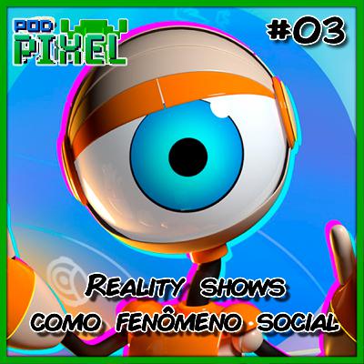 Podpixel 3 - Reality shows como fenômeno social