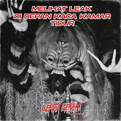 MELIHAT LEAK DI DEPAN KACA KAMAR TIDUR - True Story, Podcast Cerita Seram