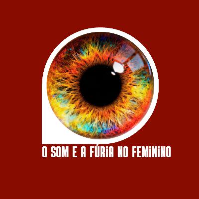 O Som e a Fúria no Feminino