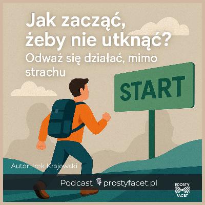 Jak zacząć, żeby nie utknąć? Odważ się działać, mimo strachu Jak zacząć, żeby nie utknąć? Odważ się działać, mimo strachu