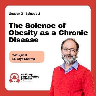 The Science of Obesity as a Chronic Disease with Dr. Arya Sharma