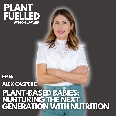 Plant Based Babies: Nurturing The Next Generation With Nutrition With Callum Weir & Alex Caspero ( @plantbasedjuniors )