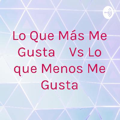 Lo Que Más Me Gusta  Vs Lo que Menos Me Gusta (Trailer)