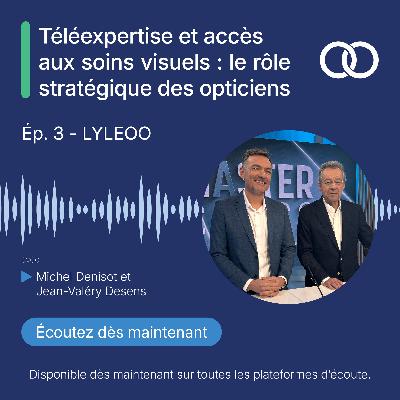 Téléexpertise et accès aux soins visuels : le rôle stratégique des opticiens - Lyleoo, épisode 3 Téléexpertise et accès aux soins visuels : le rôle stratégique des opticiens - Lyleoo, épisode 3