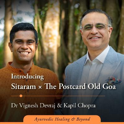 #252 Vision Behind India’s Exclusive Ayurvedic Retreat: Introducing Sitaram x The Postcard Old Goa with Dr Vignesh Devraj MD (Ay) and Kapil Chopra