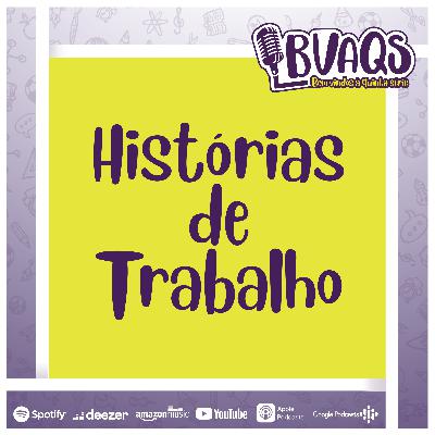 #BVAQS - Histórias de Trabalho