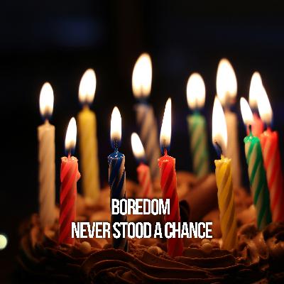 Boredom Never Stood A Chance