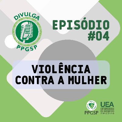 Divulga PPGSP #04 Violência contra a mulher
