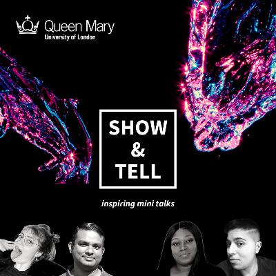 Show & Tell #12 - Inspiring Mini Talks at QMUL Show & Tell #12 - Inspiring Mini Talks at QMUL