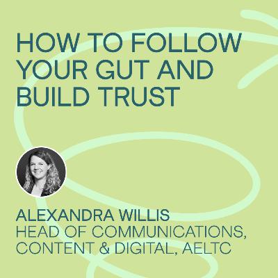 Alexandra Willis - How to follow your gut and build trust.
