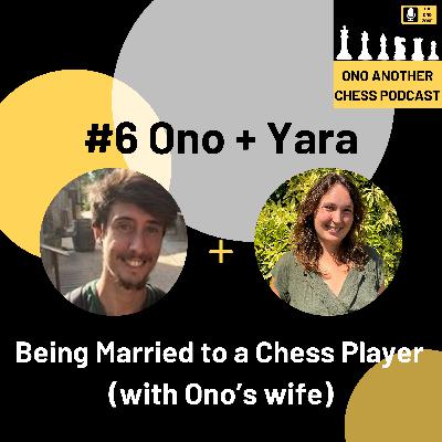 #6 Ono + Yara: Being Married to a Chess Player (with Ono's wife)