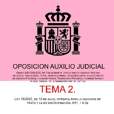 TEMA 2 .- Ley 15/2022, de 12 de julio, integral para la igualdad de trato y la no discriminación. ART. 1 a 32.