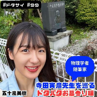 #99 【お墓参り】『寺田寅彦』先生(物理学者・随筆家)ドタバタお墓参り！オニヤンマに襲われる!?（ゲスト：山本貴博教授、藤むすめさん）