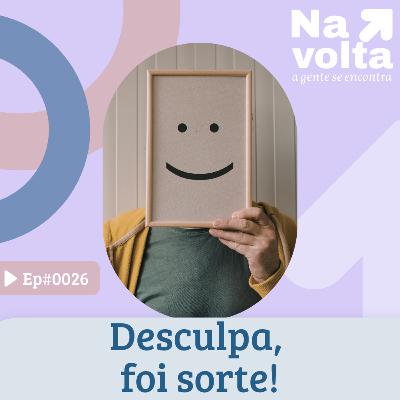 #26 - Desculpa, foi sorte!