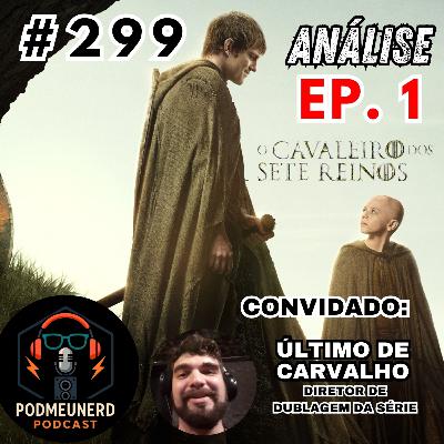 #299 - O CAVALEIRO DOS SETE REINOS - EP. 01 -Um BOM Início? - ANÁLISE - Feat. Último de Carvalho