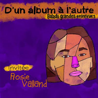 S02.E06 - ROSIE VALLAND - D'un album à l'autre - le balado