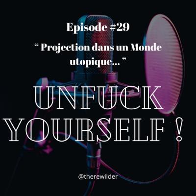 ÉPISODE #29 : “ Projection dans un Monde utopique… ”