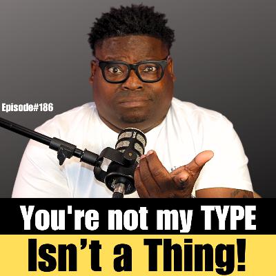 "You're not my TYPE" isn't a thing! Ep#186 #relationships