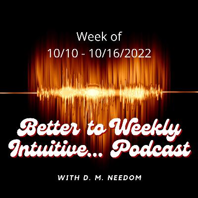 Better To Weekly Intuitive Podcast - Week of 10/10 - 16/2022 Think Before You Say Goodbye All Signs