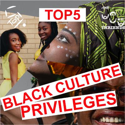 Top 5 Black Culture Privileges Top 5 Black Culture Privileges