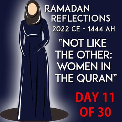"Not Like the Other: Women in the Quran" - Ramadan Reflections 2023 - Episode 11