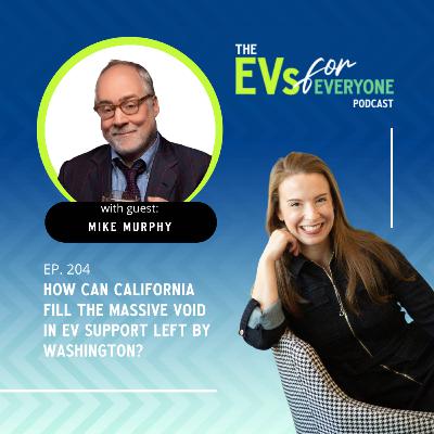 Ep. 204: How Can California Fill the Massive Void in EV Support Left by Washington?