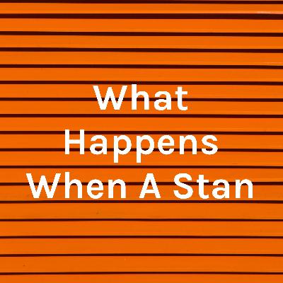 What Happens When A Stan Part 5