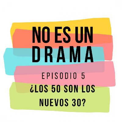 Episodio 5 - ¿Son los 50 los nuevos 30?