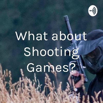 What about Shooting Games?: The Podcast