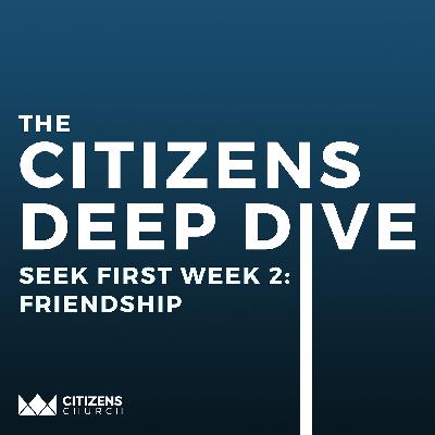 CITIZENS DEEP DIVE | Seek First Week 2: Friendship | 9.15.25