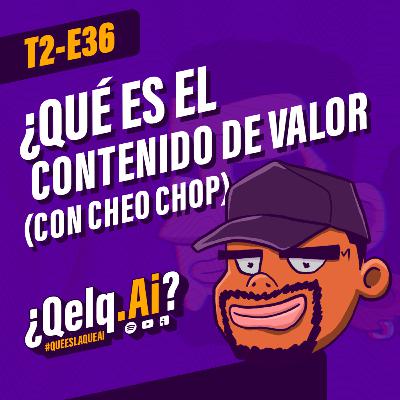 T. 02 Ep. 36| #QueEsLaQueAi - ¿Qué es el CONTENIDO DE VALOR con CheoChop T. 02 Ep. 36| #QueEsLaQueAi - ¿Qué es el CONTENIDO DE VALOR con CheoChop